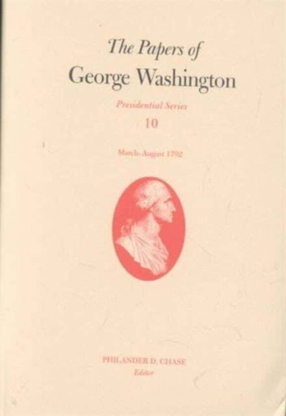 The Papers of George Washington v.10; Presidential Series;March-August 1792 av George Washington