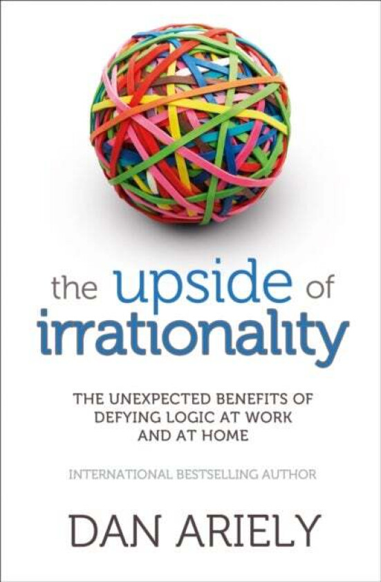 The Upside of Irrationality av Dan Ariely