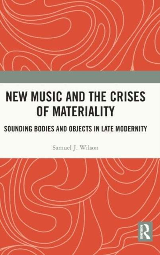 New Music and the Crises of Materiality av Samuel (UC Irvine Medical Center Orange California USA) Wilson