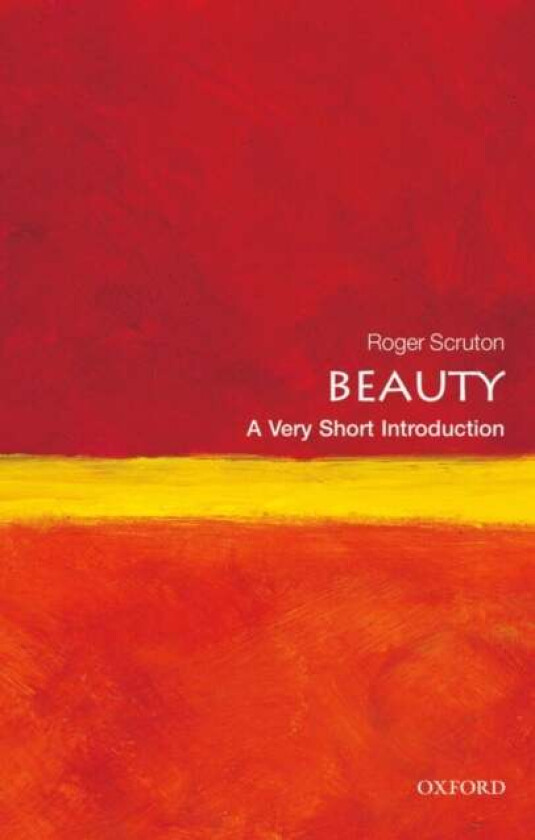 Beauty: A Very Short Introduction av Roger (Research Professor Institute for the Psychological Sciences Arlington Virginia) Scruton