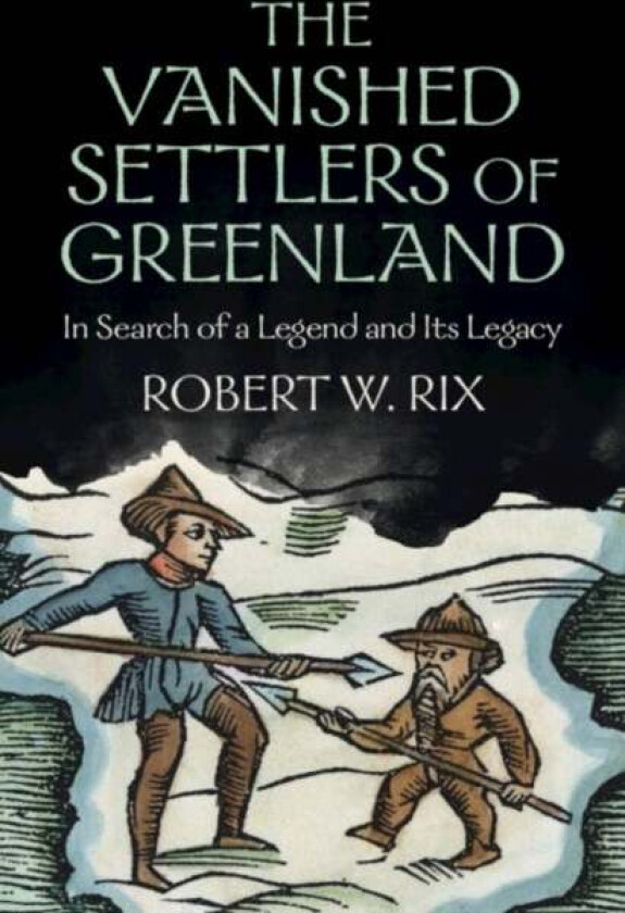 The Vanished Settlers of Greenland av Robert (University of Copenhagen) Rix