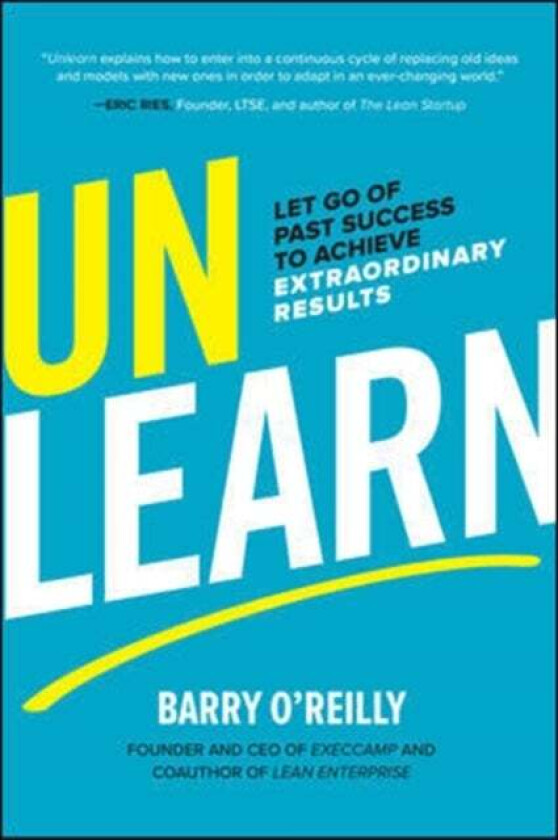 Unlearn: Let Go of Past Success to Achieve Extraordinary Results av Barry O&#039;Reilly