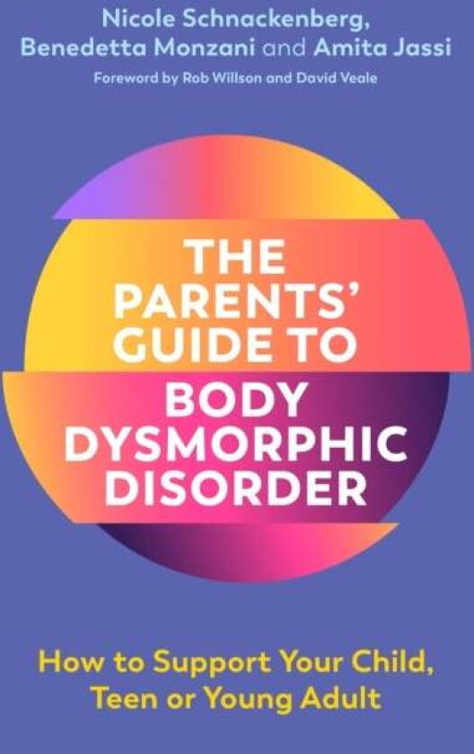 The Parents' Guide to Body Dysmorphic Disorder av Nicole Schnackenberg, Amita Jassi, Benedetta Monzani