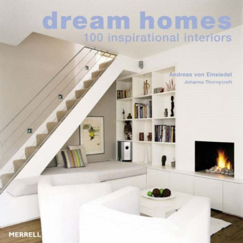 Dream Homes: 100 Inspirational Interiors av Andreas von Einsiedel, Johanna Thornycroft