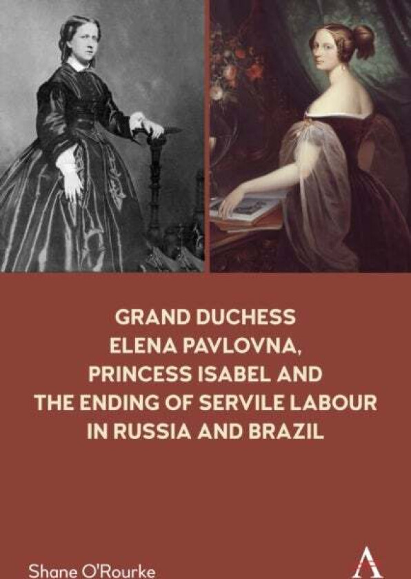 Grand Duchess Elena Pavlovna, Princess Isabel and the Ending of Servile Labour in Russia and Brazil av Shane O'Rourke