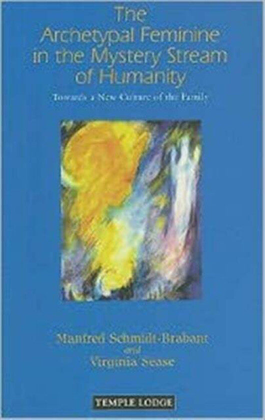 The Archetypal Feminine in the Mystery Stream of Humanity av Manfred Schmidt-Brabant, Virginia Sease