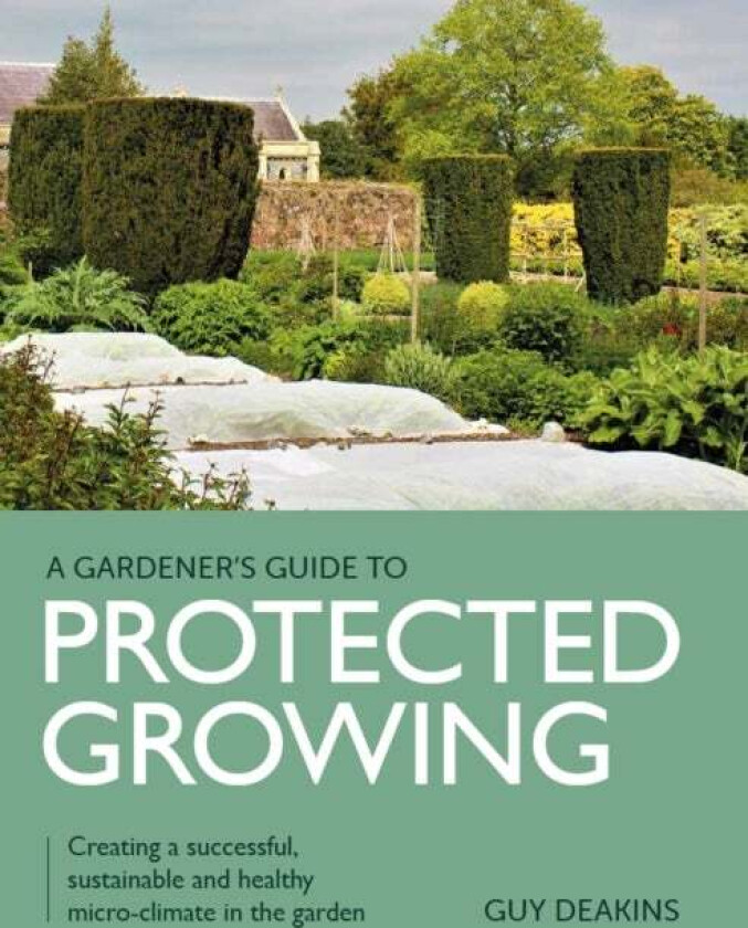 Gardener's Guide to Protected Growing av Guy Deakins