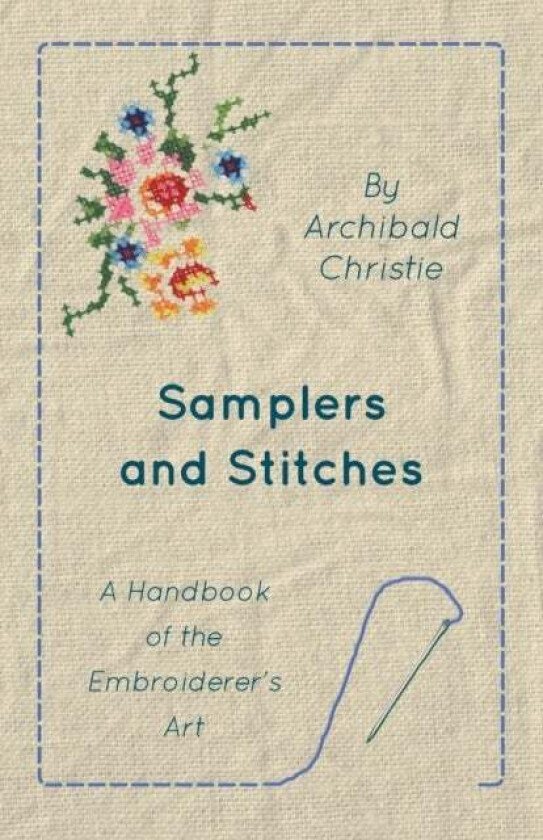 Samplers And Stitches - A Handbook Of The Embroiderer's Art av Archibald Christie