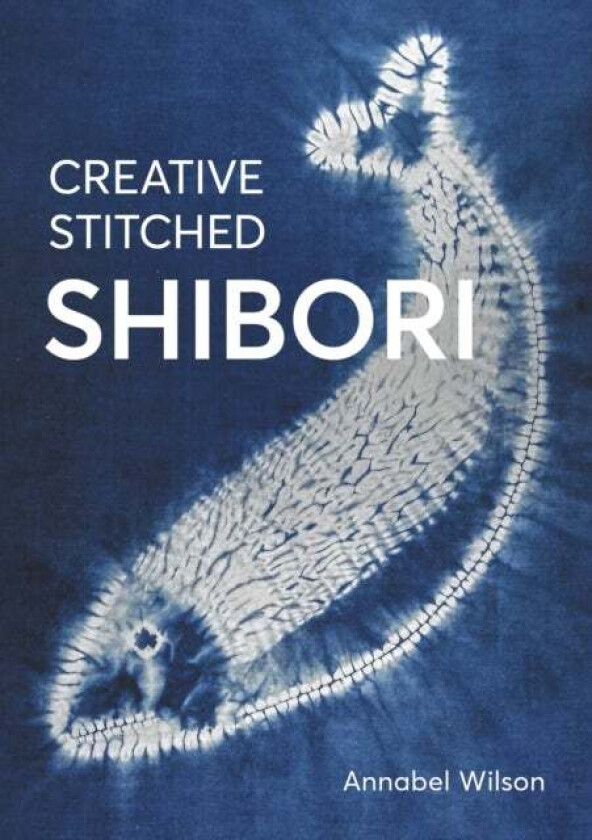 Creative Stitched Shibori av Annabel Wilson