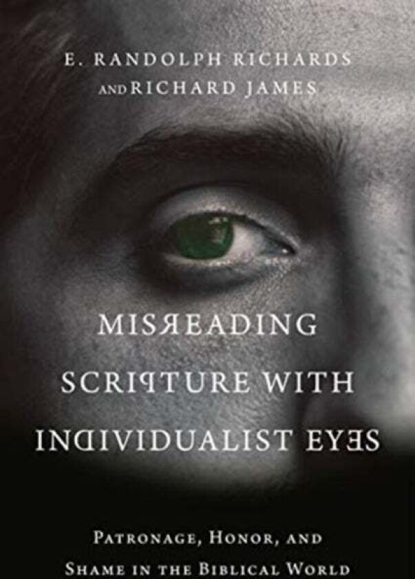 Misreading Scripture with Individualist Eyes - Patronage, Honor, and Shame in the Biblical World av E. Randolph Richards, Richard James