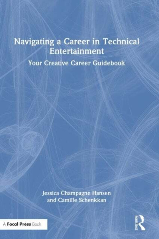 Navigating a Career in Technical Entertainment av Jessica Champagne Hansen, Camille Schenkkan