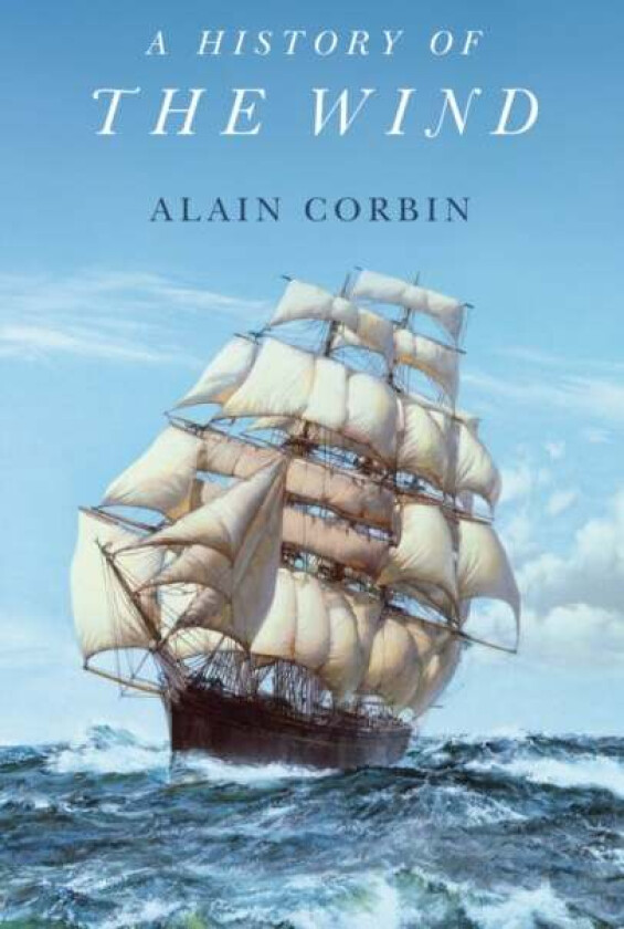 A History of the Wind av Alain (University of Paris I) Corbin