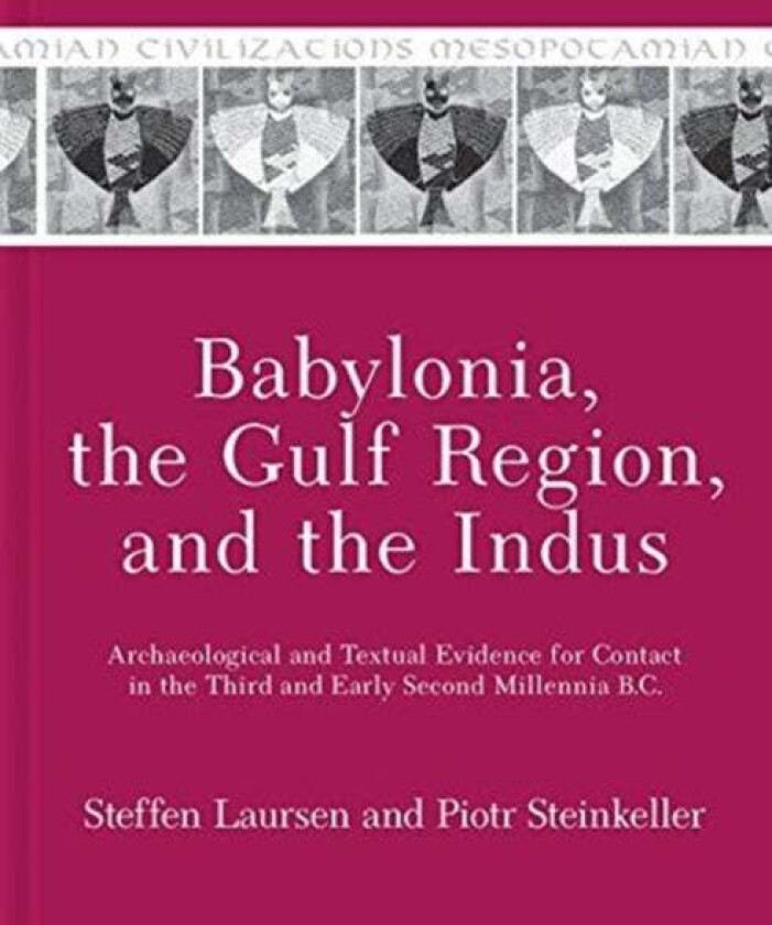 Babylonia, the Gulf Region, and the Indus av Steffen Laursen, Piotr Steinkeller
