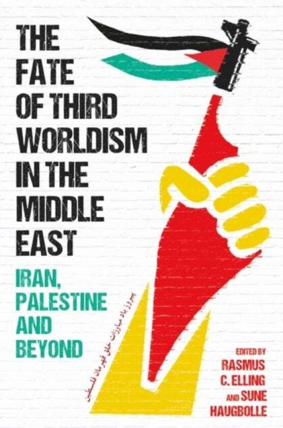 The Fate of Third Worldism in the Middle East av Rasmus C. Elling, Sune Haugbolle