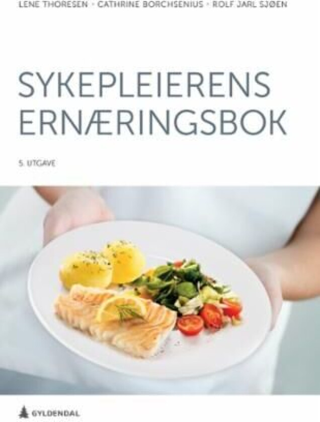 Sykepleierens ernæringsbok av Cathrine Borchsenius, Rolf Jarl Sjøen, Lene Thoresen