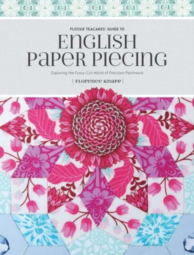 Flossie Teacakes' Guide to English Paper Piecing av Florence Knapp