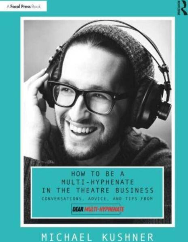 How to Be a Multi-Hyphenate in the Theatre Business: Conversations, Advice, and Tips from "Dear Mult av Michael Kushner