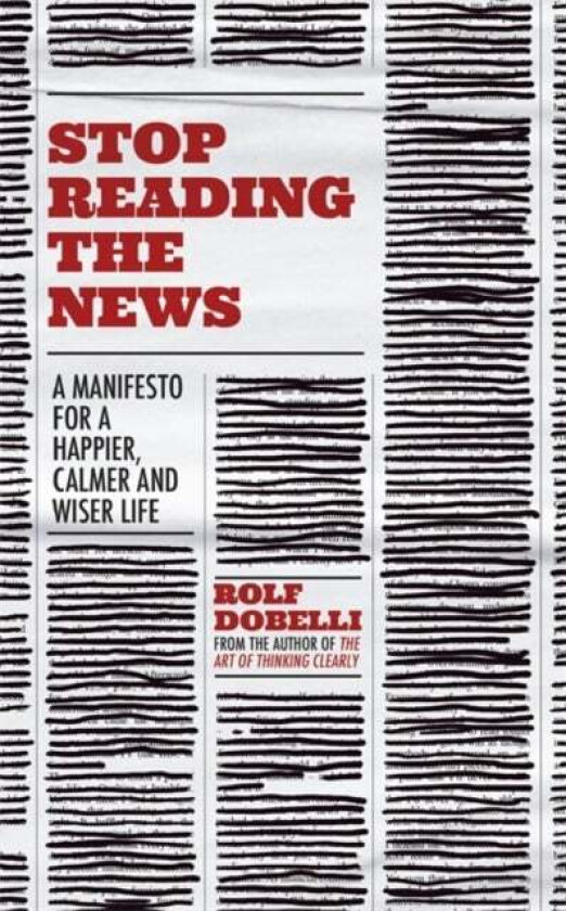 Stop reading the news av Rolf Dobelli