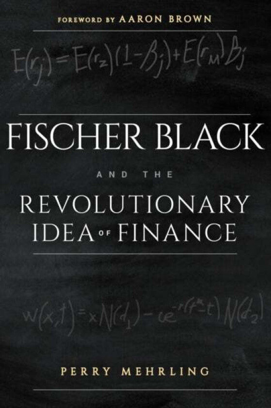 Fischer Black and the Revolutionary Idea of Finance av Perry Mehrling, Aaron Brown