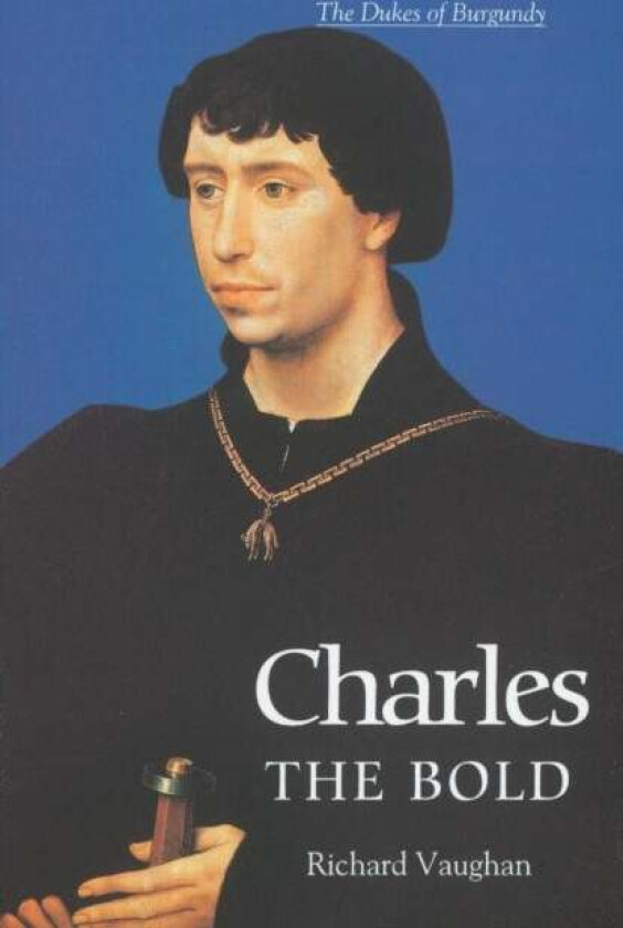 Charles the Bold av Richard Vaughan, Werner Paravicini