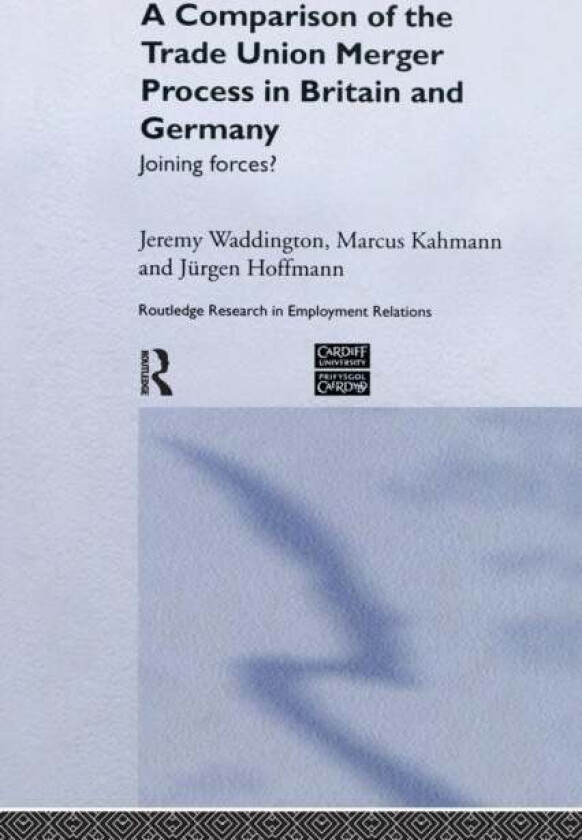 A Comparison of the Trade Union Merger Process in Britain and Germany av Jurgen Hoffman, Marcus Kahmann, Jeremy Waddington