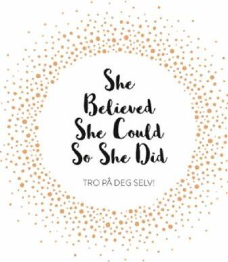 She believed she could so she did : tro på deg selv!