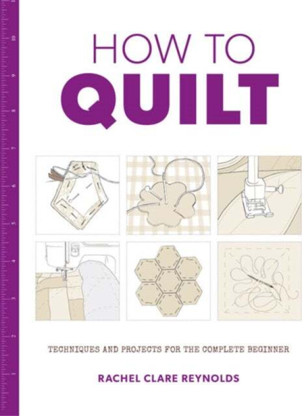 How to Quilt: Techniques and Projects for the Complete Beginner av Rachel Reynolds
