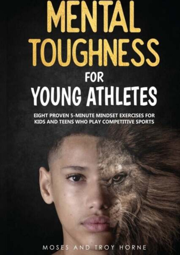 Mental Toughness For Young Athletes av Moses Horne, Troy Horne