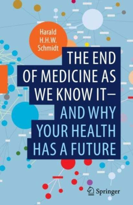 The end of medicine as we know it - and why your health has a future av Harald H.H.W. Schmidt