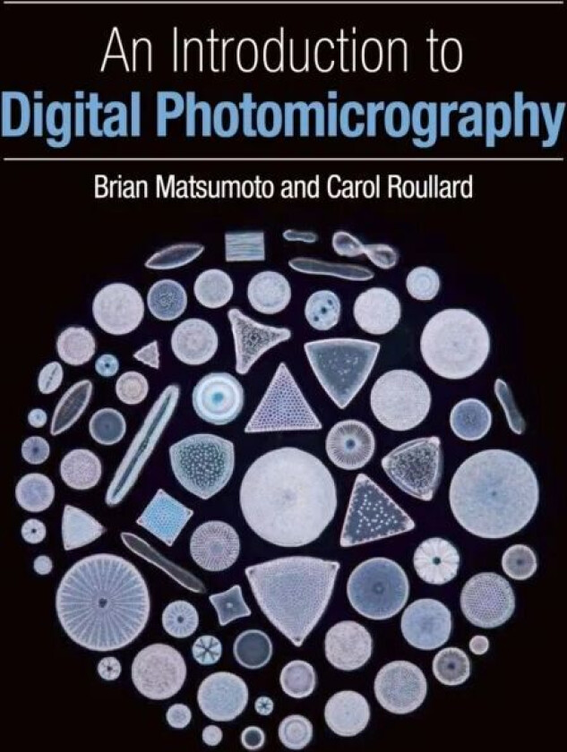 An Introduction to Digital Photomicrography av Brian PhD Matsumoto, Carol Roullard