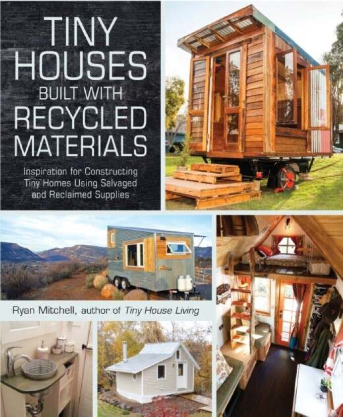 Tiny Houses Built with Recycled Materials av Ryan Mitchell