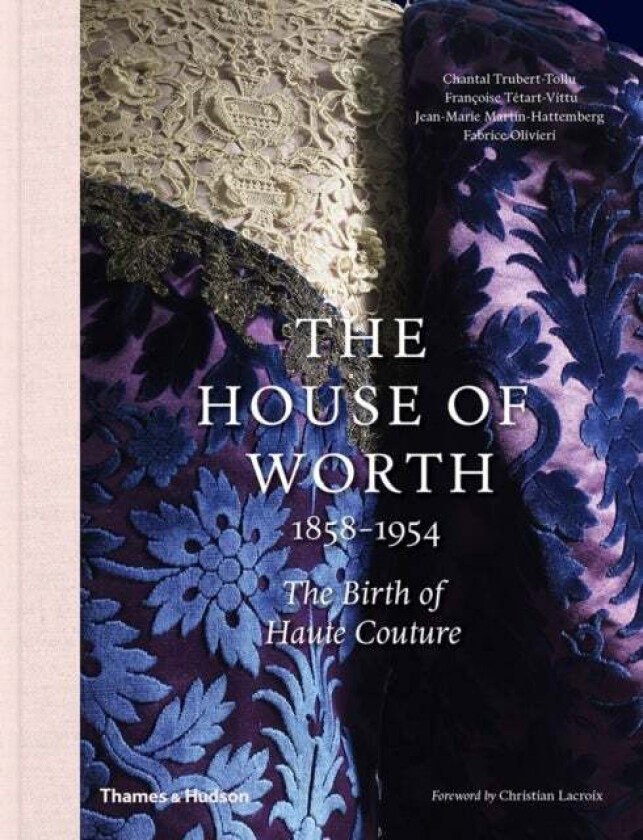 The House of Worth, 1858-1954 av Chantal Trubert-Tollu, Francoise Tetart-Vittu, Fabrice Olivieri, Jean-Marie Martin-Hattemberg