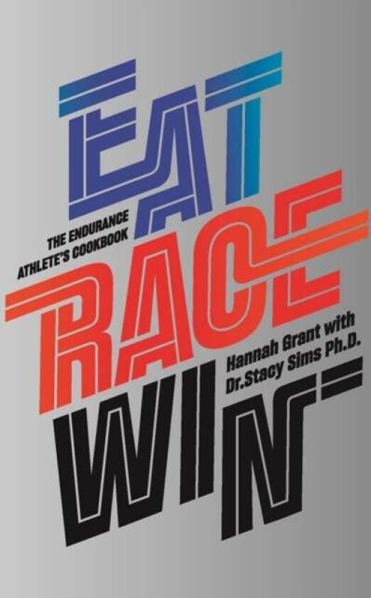 Eat Race Win av Hannah Grant, Stacy Sims