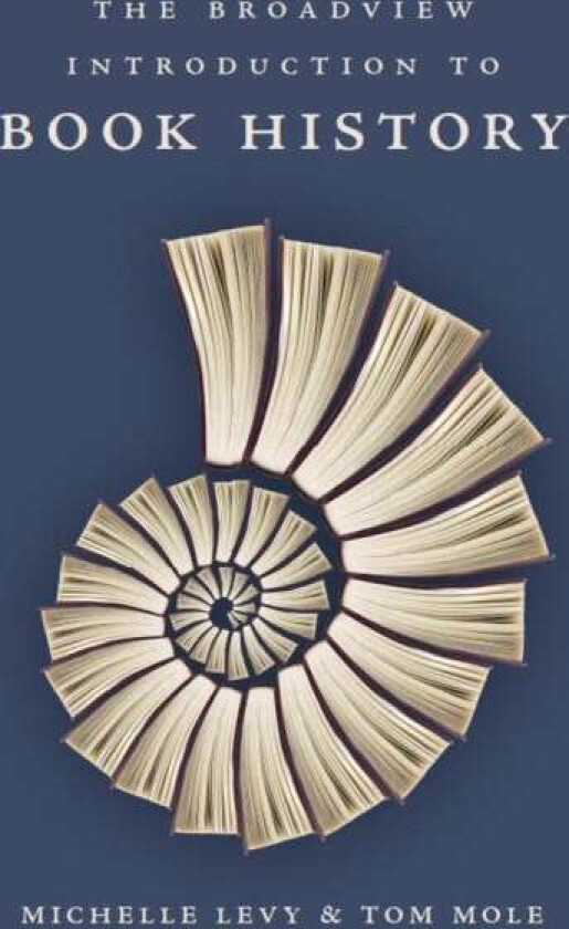 The Broadview Introduction to Book History av Michelle Levy, Tom Mole