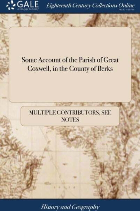 Some Account of the Parish of Great Coxwell, in the County of Berks av Multiple Contributors