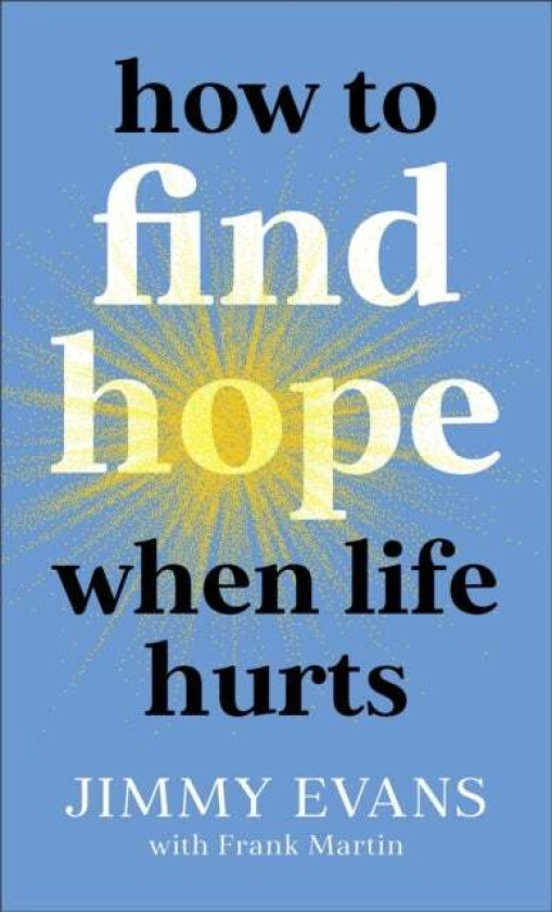 How to Find Hope When Life Hurts av Jimmy Evans, Frank Martin