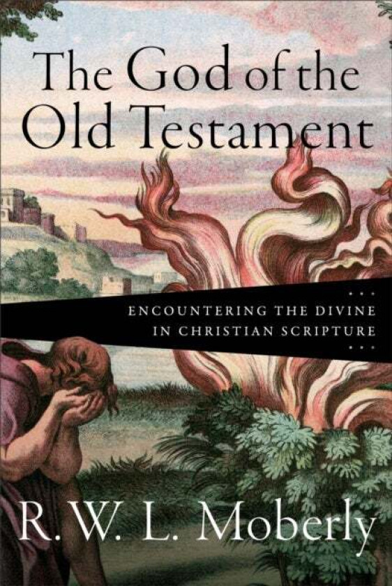 The God of the Old Testament - Encountering the Divine in Christian Scripture av R. W. L. Moberly