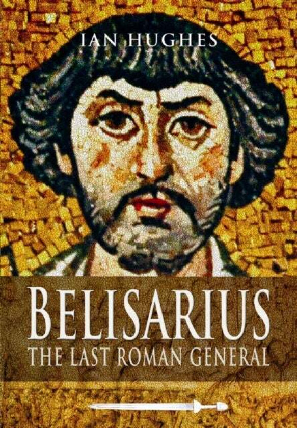 Belisarius: The Last Roman General av Ian Hughes