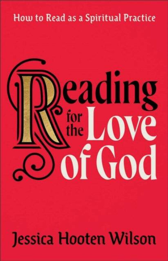 Reading for the Love of God - How to Read as a Spiritual Practice av Jessica Hooten Wilson