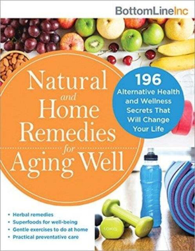 Natural and Home Remedies for Aging Well av Bottom Line Inc.