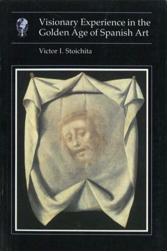 Visionary Experience in the Golden Age of Spanish Art av Victor I Stoichita