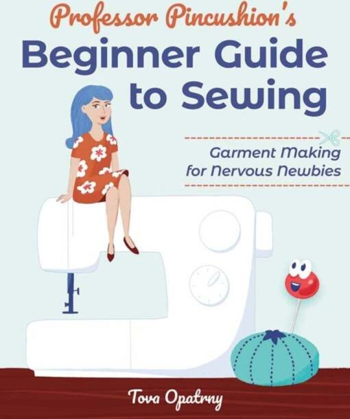Professor Pincushion's Beginner Guide to Sewing av Tova Opatrny
