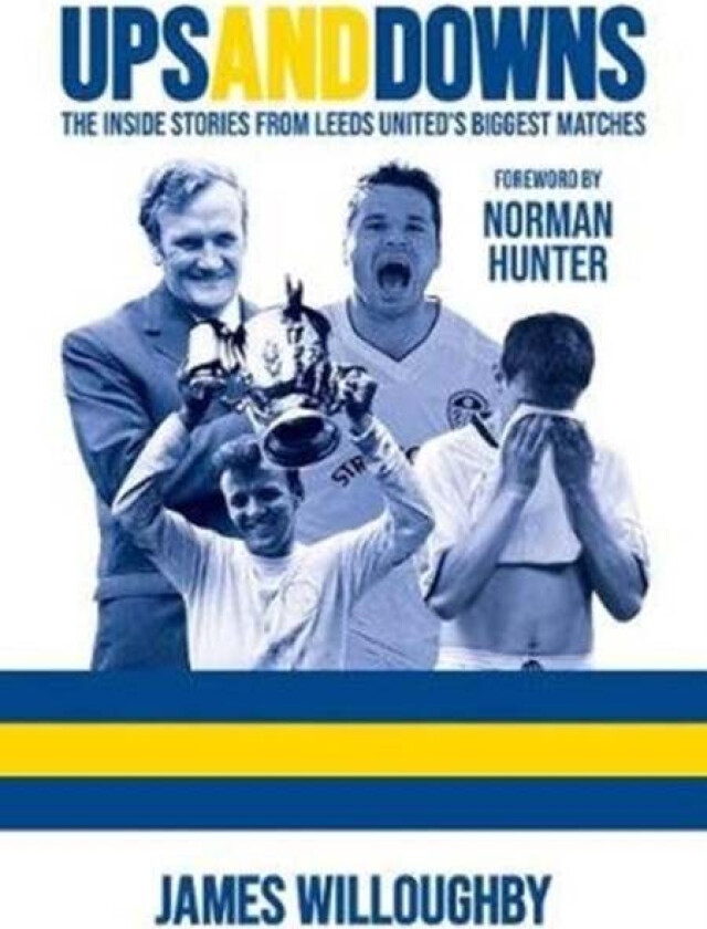 Ups And Downs: The Inside Stories From Leeds United's Biggest Matches av James Willoughby