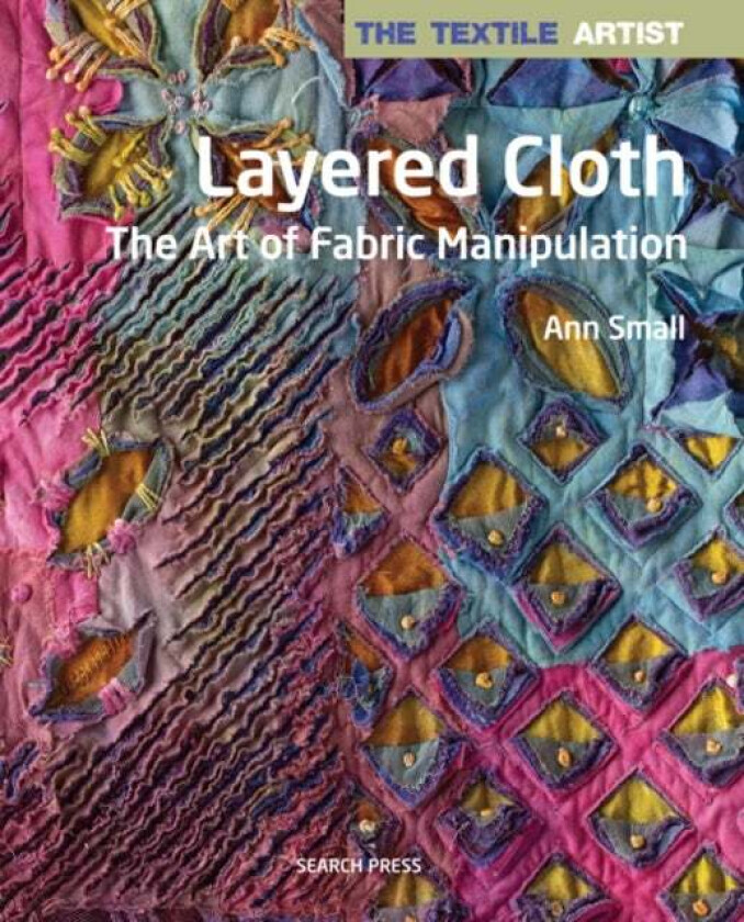 The Textile Artist: Layered Cloth av Ann Small
