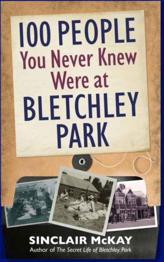 100 People You Never Knew Were at Bletchley Park av Sinclair McKay