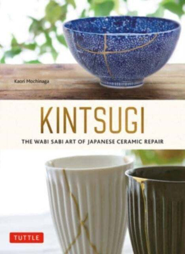 Kintsugi: The Wabi Sabi Art of Japanese Ceramic Repair av Kaori Mochinaga