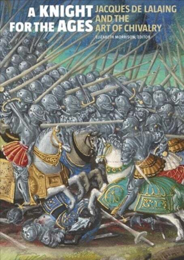 A Knight for the Ages - Jacques de Lalaing and the Art of Chivalry av Elizabeth Morrison