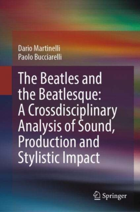 The Beatles And The Beatlesque: A Crossdisciplinary Analysis Of Sound Production And Stylistic Impac Av Dario Martinelli, Paolo Bucciarelli