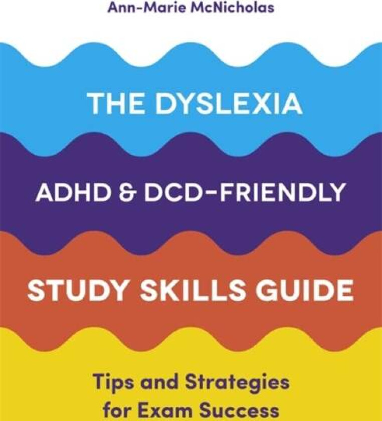 The Dyslexia, ADHD, and DCD-Friendly Study Skills Guide av Ann-Marie McNicholas