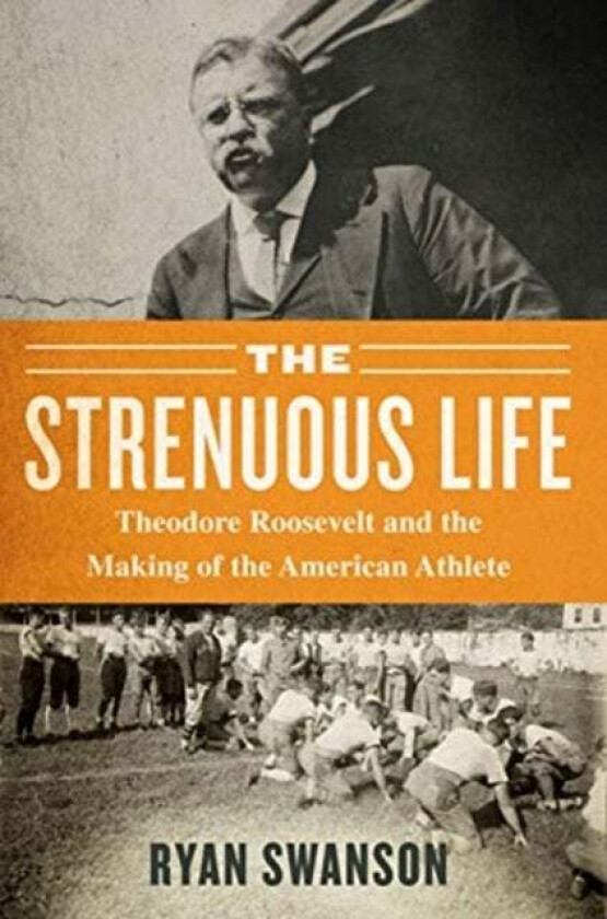 The Strenuous Life Av Ryan Swanson